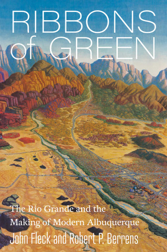 Ribbons of Green: The Rio Grande and the Making of Modern Albuquerque (New Century Gardens and Landscapes of the American Southwest) book cover by John Fleck, Robert P. Berrens