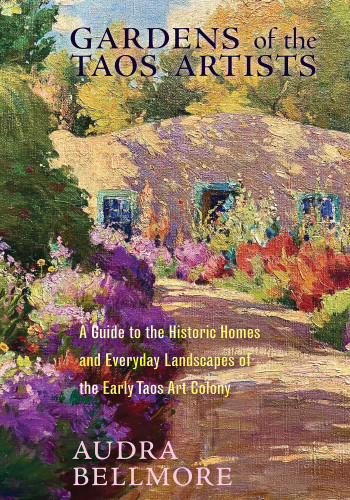 Gardens of the Taos Artists: A Guide to the Historic Homes and Everyday Landscapes of the Early Taos Art Colony (New Century Gardens and Landscapes of the American Southwest) book cover by Audra Bellmore