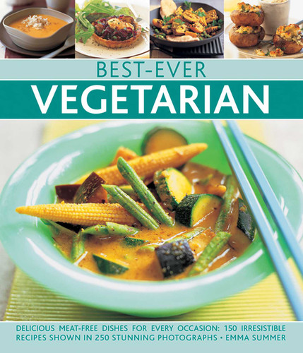 Best-Ever Vegetarian: Delicious Meat-Free Dishes For Every Occasion: 150 Irresistible Recipes Shown In 250 Stunning Photographs book cover by Emma Summer