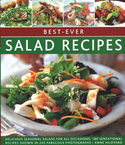 Best-Ever Salad Recipes: Delicious Seasonal Salads For All Occasions: 180 Sensational Recipes Shown In 245 Fabulous Photographs book cover by Anne Hildyard