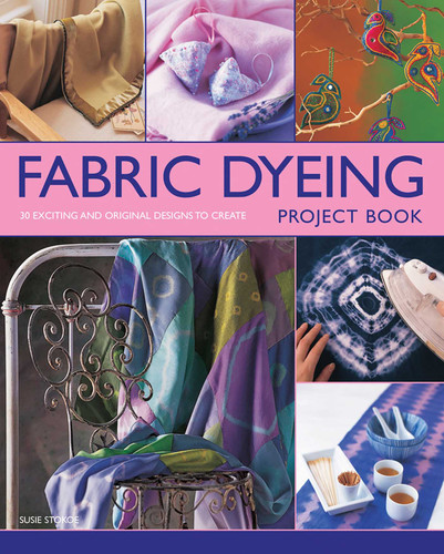 Fabric Dyeing Project Book: 30 Exciting And Original Designs To Create book cover by Susie Stokoe
