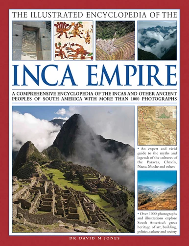 The Illustrated Encyclopedia of the Inca Empire: A Comprehensive Encyclopedia Of The Incas And Other Ancient Peoples Of South America With More Than 1000 Photographs book cover by David M. Jones