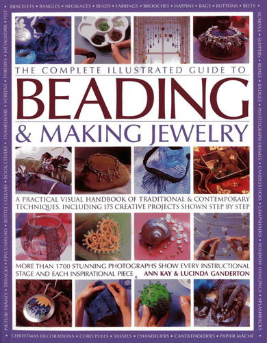 The Complete Illustrated Guide to Beading & Making Jewelry: A Practical Visual Handbook Of Traditional & Contemporary Techniques, Including 175 Creative Projects Shown Step By Step book cover by Ann Kay, Lucinda Ganderton