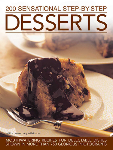 200 Sensational Step-by-Step Desserts: Mouthwatering Recipes For Delectable Dishes, Shown In More Than 750 Glorious Photographs book cover by Rosemary Wilkinson