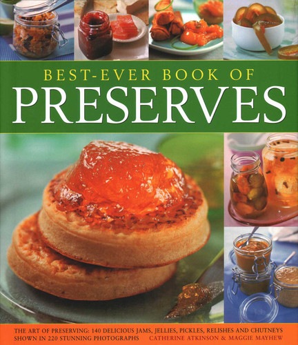 Best Ever Book of Preserves: The Art Of Preserving: 150 Delicious Jams, Jellies, Pickles, Relishes And Chutneys Shown In 250 Stunning Photographs book cover by Catherine Atkinson, Maggie Mayhew