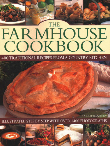 The Farmhouse Cookbook: 400 Traditional Recipes From A Country Kitchen, Illustrated Step By Step With Over 1400 Photographs book cover by Sarah Banbery