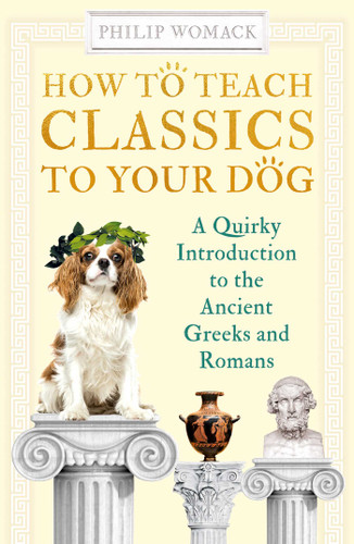 How to Teach Classics to Your Dog: A Quirky Introduction to the Ancient Greeks and Romans (How to Teach) book cover by Philip Womack