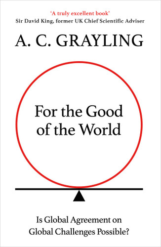 For the Good of the World: Why Our Planet's Crises Need Global Agreement Now book cover by A. C. Grayling
