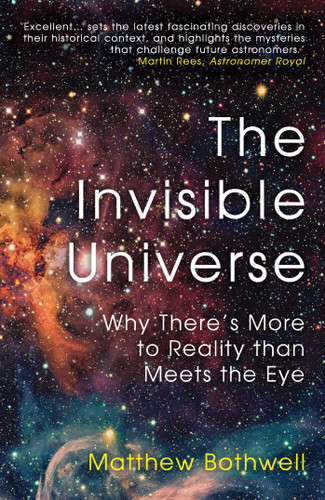The Invisible Universe: Why There's More to Reality than Meets the Eye book cover by Matthew Bothwell