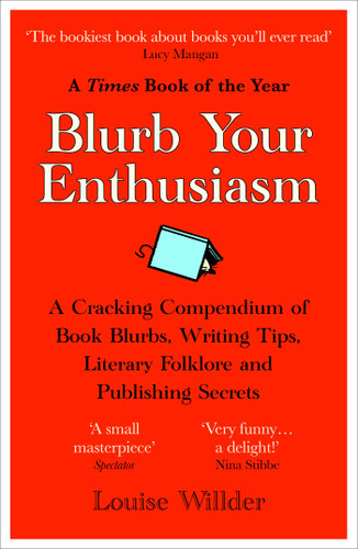 Blurb Your Enthusiasm: A Cracking Compendium of Book Blurbs, Writing Tips, Literary Folklore and Publishing Secrets book cover by Louise Willder