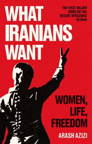 What Iranians Want: Women, Life, Freedom book cover by Arash Azizi