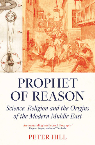 Prophet of Reason: Science, Religion and the Origins of the Modern Middle East book cover by Peter Hill