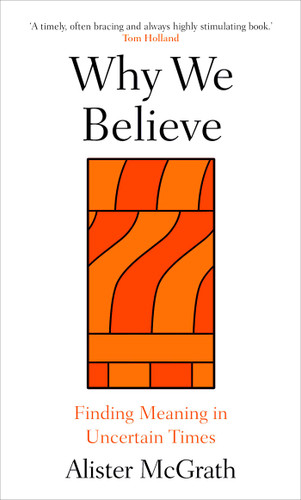 Why We Believe: Finding Meaning in Uncertain Times book cover by Alister McGrath