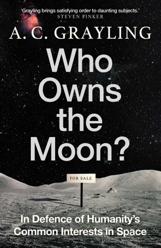 Who Owns the Moon?: In Defence of Humanity's Common Interests in Space book cover by A. C. Grayling