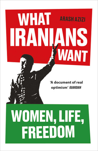 What Iranians Want: Women, Life, Freedom book cover by Arash Azizi