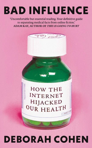 Bad Influence: How the Internet Hijacked Our Health book cover by Deborah Cohen
