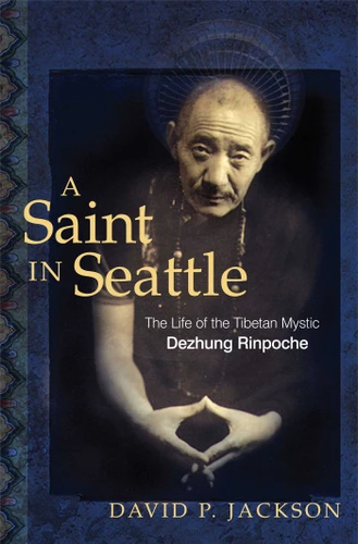 A Saint in Seattle: The Life of the Tibetan Mystic Dezhung Rinpoche book cover by David P. Jackson