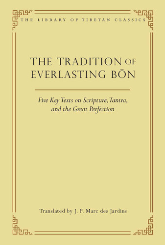 The Tradition of Everlasting Bön: Five Key Texts on Scripture, Tantra, and the Great Perfection (Library of Tibetan Classics) book cover by 