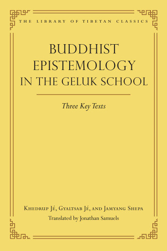 Buddhist Epistemology in the Geluk School: Three Key Texts (Library of Tibetan Classics) book cover by Jonathan Samuels, Khedrup Je, Gyaltsab Je, The First Jamyang Shepa