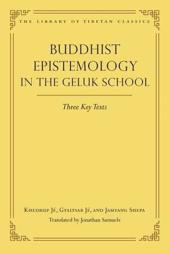 Buddhist Epistemology in the Geluk School: Three Key Texts (Library of Tibetan Classics) book cover by Jonathan Samuels, Khedrup Je, Gyaltsab Je, The First Jamyang Shepa