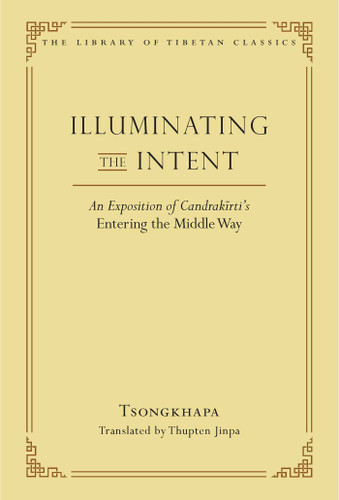 Illuminating the Intent: An Exposition of Candrakirti's Entering the Middle Way (Library of Tibetan Classics) book cover by Je Tsongkhapa