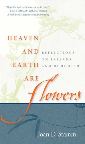 Heaven and Earth Are Flowers: Reflections on Ikebana and Buddhism book cover by Joan D. Stamm