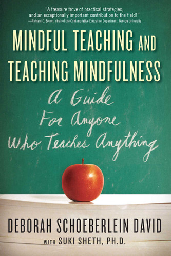 Mindful Teaching and Teaching Mindfulness: A Guide for Anyone Who Teaches Anything book cover by Deborah Schoeberlein David, Suki Sheth