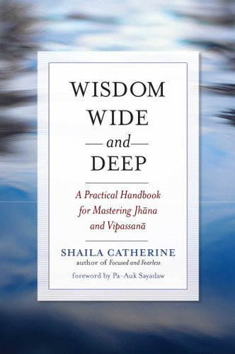 Wisdom Wide and Deep: A Practical Handbook for Mastering Jhana and Vipassana book cover by Shaila Catherine