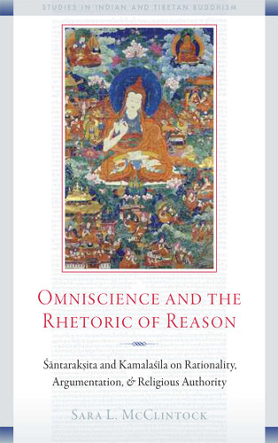 Omniscience and the Rhetoric of Reason: Santaraksita and Kamalasila on Rationality, Argumentation, and Religious Authority (Studies in Indian and Tibetan Buddhism) book cover by Sara L. McClintock