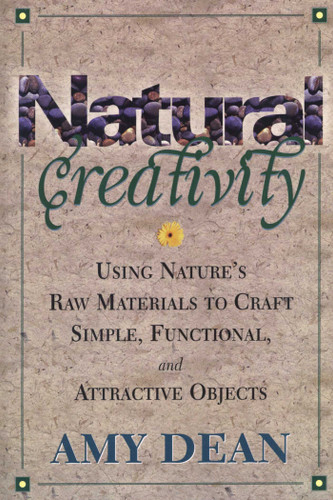 Natural Creativity: Exploring and Using Nature's Raw Material to Craft Simple, Functional, and Attractive Objects book cover by Amy Dean