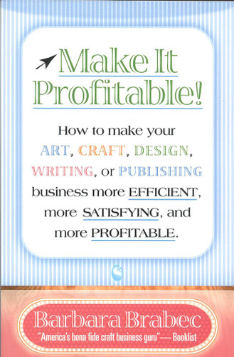 Make It Profitable!: How to Make Your Art, Craft, Design, Writing or Publishing Business More Efficient, More Satisfying, and MORE PROFITABLE book cover by Barbara Brabec