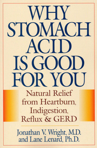 Why Stomach Acid Is Good for You: Natural Relief from Heartburn, Indigestion, Reflux and GERD book cover by Jonathan V. Wright, Lane Lenard
