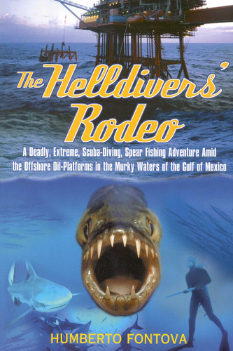 The Helldivers' Rodeo: A Deadly, X-Treme, Scuba-Diving, Spearfishing, Adventure Amid the Off Shore Oil Platforms in the Murky Waters of the Gulf of Mexico book cover by Humberto Fontova