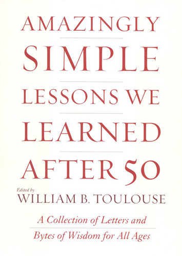 Amazingly Simple Lessons We Learned After 50: A Collection of Letters and Bytes of Wisdom for All Ages book cover by William B. Toulouse