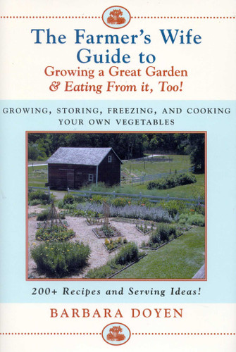 The Farmer's Wife Guide To Growing A Great Garden And Eating From It, Too!: Storing, Freezing, and Cooking Your Own Vegetables book cover by Barbara Doyen