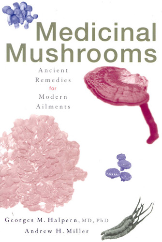 Medicinal Mushrooms: Ancient Remedies for Modern Ailments book cover by Georges M. Halpern, Andrew H. Miller