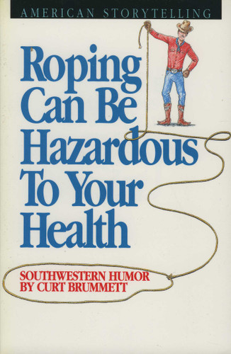 Roping Can Be Hazardous to Your Health: Southwestern Humor book cover by Curt Brummett