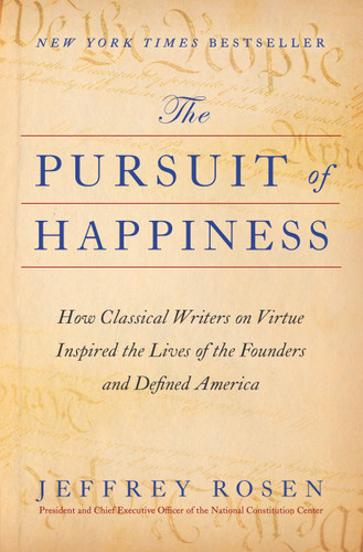 The Pursuit of Happiness: How Classical Writers on Virtue Inspired the Lives of the Founders and Defined America book cover by Jeffrey Rosen