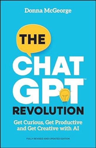 The ChatGPT Revolution: Get Curious, Get Productive and Get Creative with AI (2ND ed.) The ChatGPT Revolution: Get Curious, Get Productive and Get Creative with AI (2ND ed.)