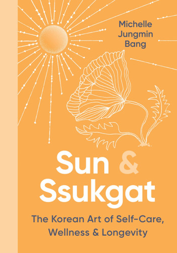 Sun & Ssukgat: The Korean Art of Self-Care, Wellness & Longevity book cover by Michelle Jungmin Bang
