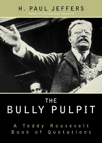 The Bully Pulpit: A Teddy Roosevelt Book of Quotations book cover by H. Paul Jeffers
