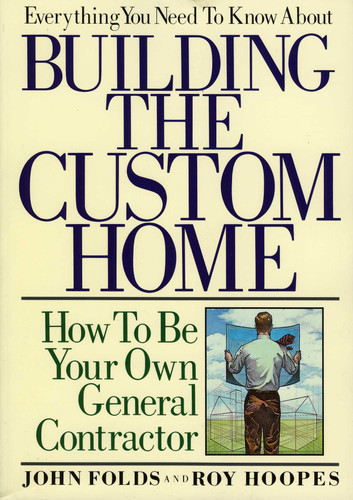 Everything You Need to Know About Building the Custom Home: How to Be Your Own General Contractor book cover by John Folds