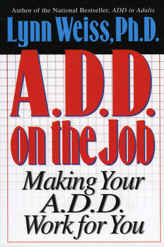 A.D.D. on the Job: Making Your A.D.D. Work for You book cover by Lynn Weiss