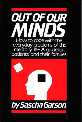Out of Our Minds: How to Cope with the Everyday Problems of the Mentally Ill -- A Guide for Patients and Their Families book cover by Sascha Garson