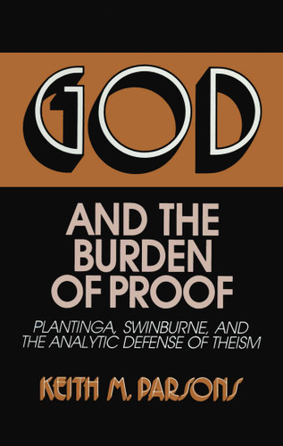 God and the Burden of Proof: Plantinga, Swinburne, and the Analytic Defense of Theism book cover by Keith M. Parsons