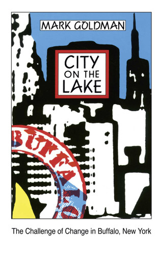 City on the Lake: The Challenge of Change in Buffalo, New York book cover by Mark Goldman