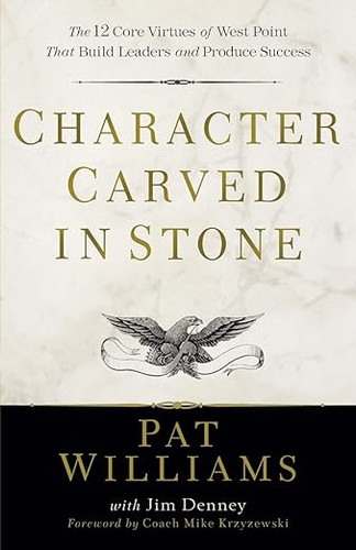 Character Carved in Stone: The 12 Core Virtues of West Point That Build Leaders and Produce Success Character Carved in Stone: The 12 Core Virtues of West Point That Build Leaders and Produce Success