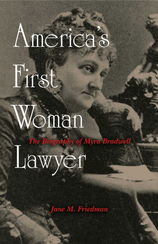 America's First Woman Lawyer: The Biography of Myra Bradwell book cover by Jane M. Friedman