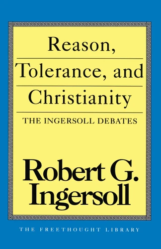 Reason, Tolerance and Christianity book cover by Robert G. Ingersoll