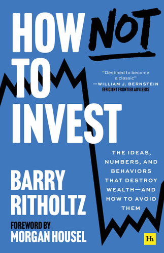 How Not to Invest: The ideas, numbers, and behaviors that destroy wealth—and how to avoid them book cover by Barry Ritholtz
